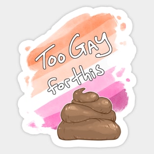 Too Gay for this Sh*t Sticker